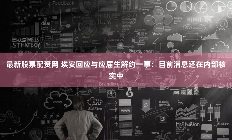 最新股票配资网 埃安回应与应届生解约一事：目前消息还在内部核实中