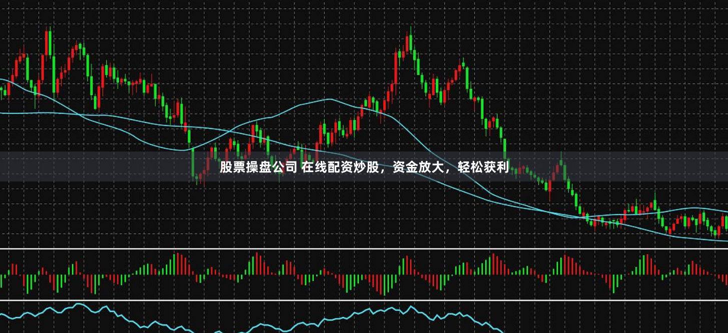 股票操盘公司 在线配资炒股，资金放大，轻松获利