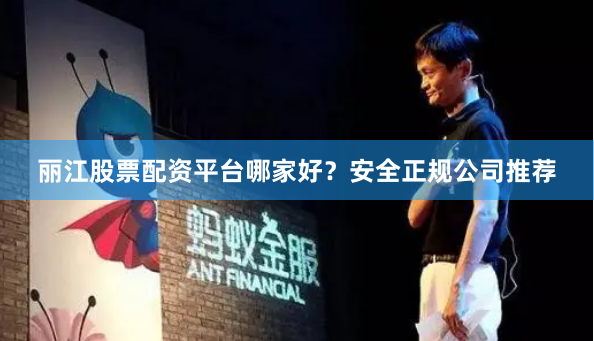 丽江股票配资平台哪家好？安全正规公司推荐