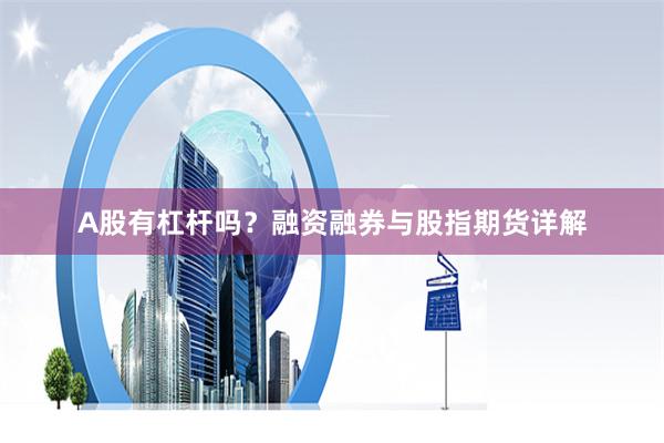 A股有杠杆吗？融资融券与股指期货详解