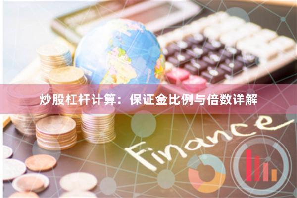炒股杠杆计算：保证金比例与倍数详解
