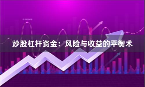 炒股杠杆资金：风险与收益的平衡术
